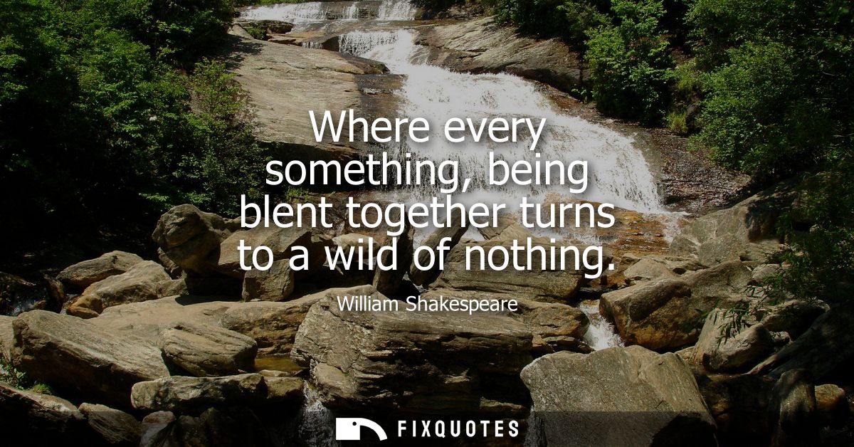Where every something, being blent together turns to a wild of nothing