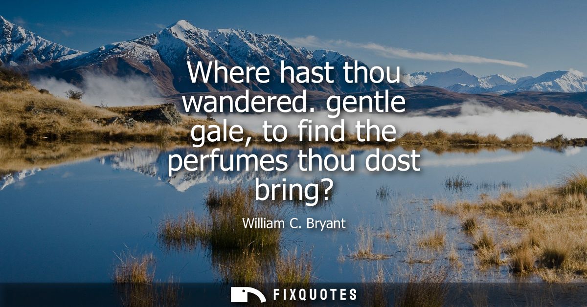 Where hast thou wandered. gentle gale, to find the perfumes thou dost bring?
