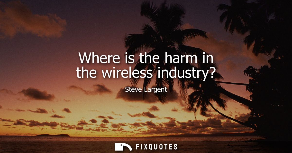 Where is the harm in the wireless industry?
