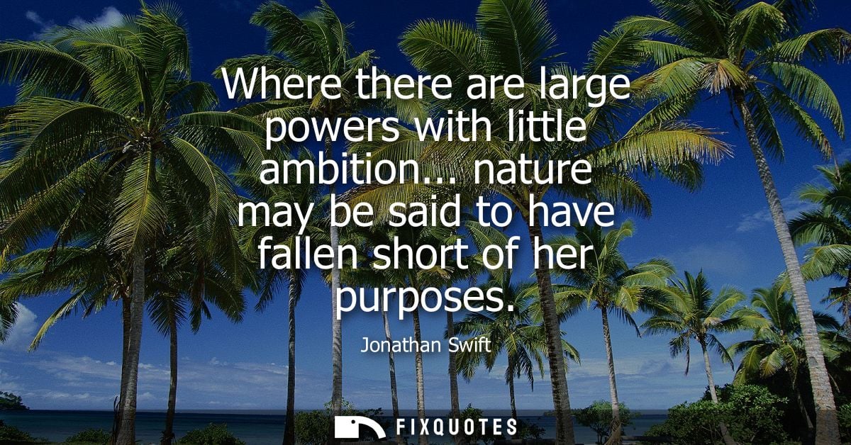 Where there are large powers with little ambition... nature may be said to have fallen short of her purposes