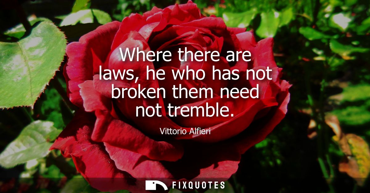 Where there are laws, he who has not broken them need not tremble
