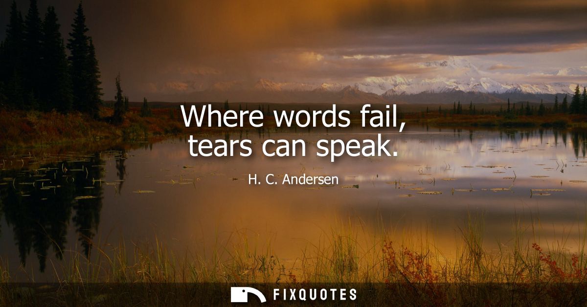 Where words fail, tears can speak