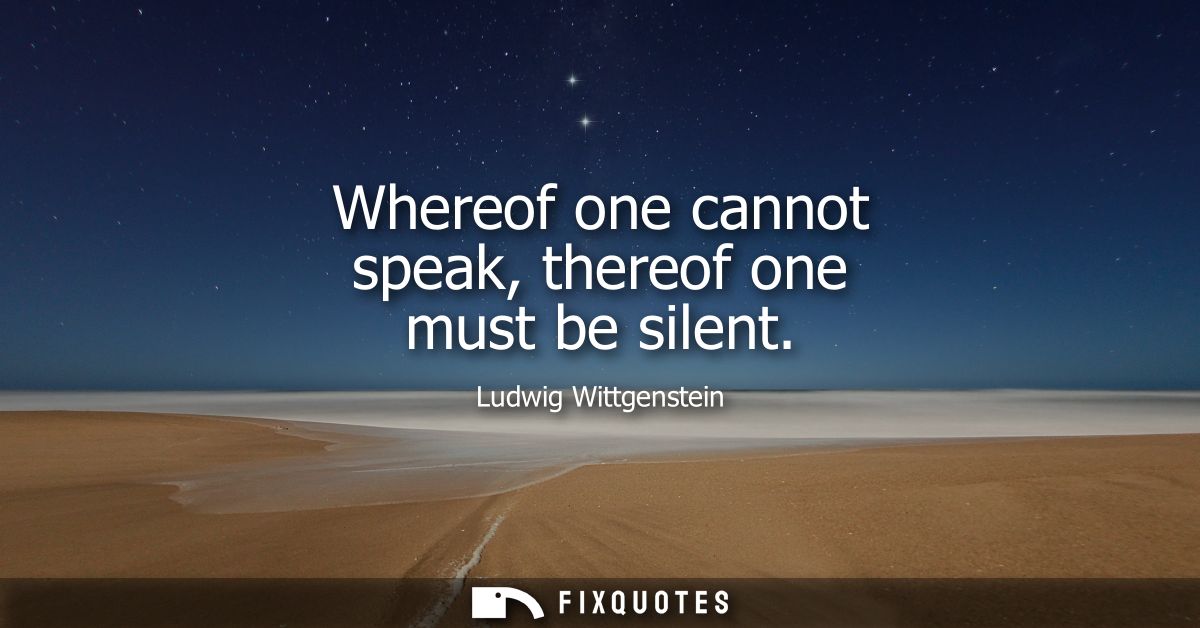 Whereof one cannot speak, thereof one must be silent