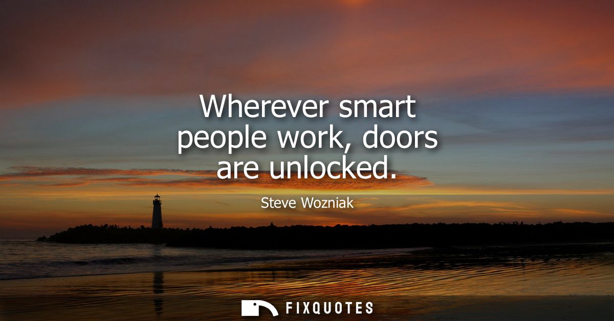 Wherever smart people work, doors are unlocked