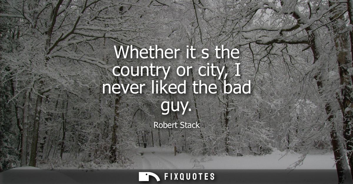 Whether it s the country or city, I never liked the bad guy