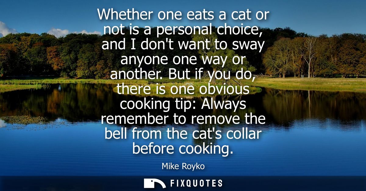 Whether one eats a cat or not is a personal choice, and I dont want to sway anyone one way or another.