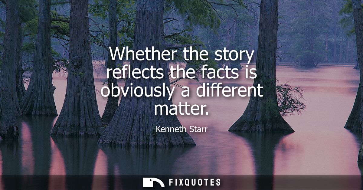 Whether the story reflects the facts is obviously a different matter
