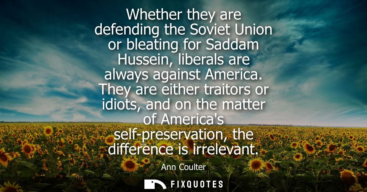 Whether they are defending the Soviet Union or bleating for Saddam Hussein, liberals are always against America.