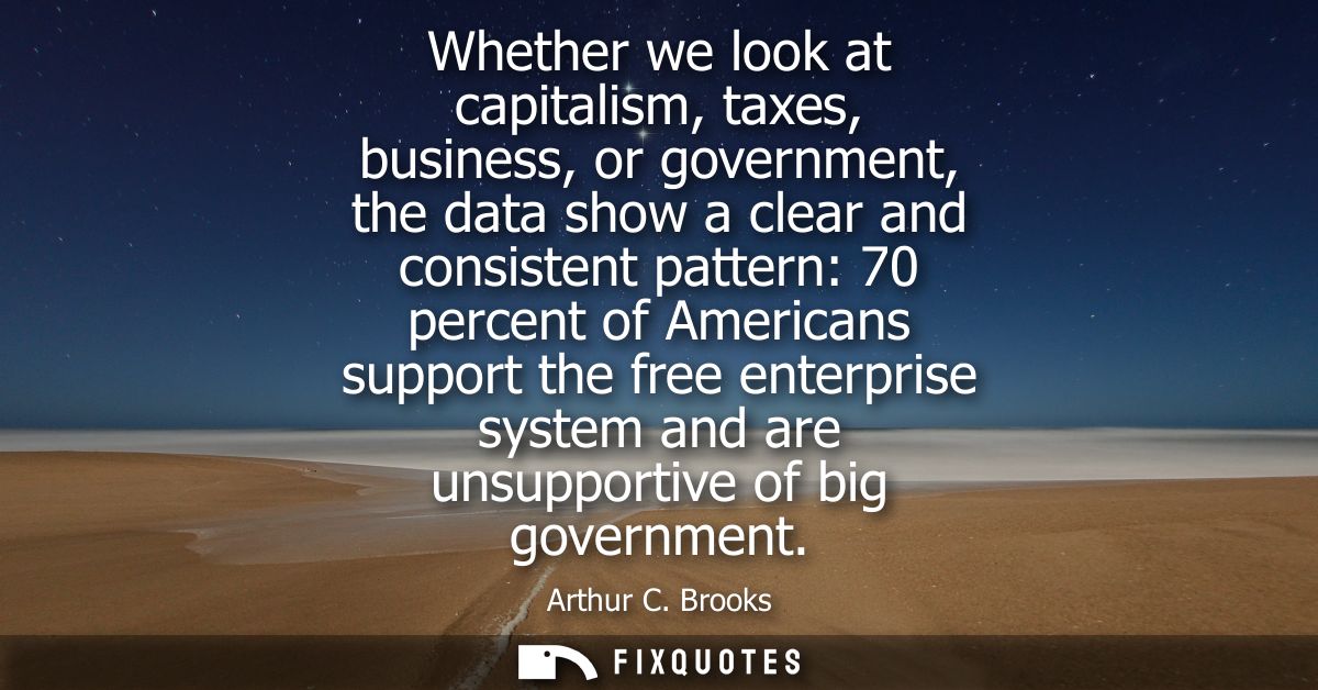 Whether we look at capitalism, taxes, business, or government, the data show a clear and consistent pattern: 70 percent 