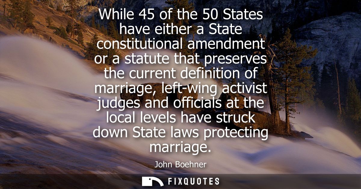 While 45 of the 50 States have either a State constitutional amendment or a statute that preserves the current definitio