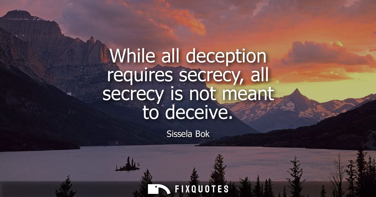 While all deception requires secrecy, all secrecy is not meant to deceive