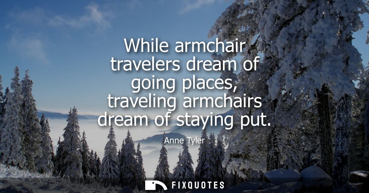 While armchair travelers dream of going places, traveling armchairs dream of staying put
