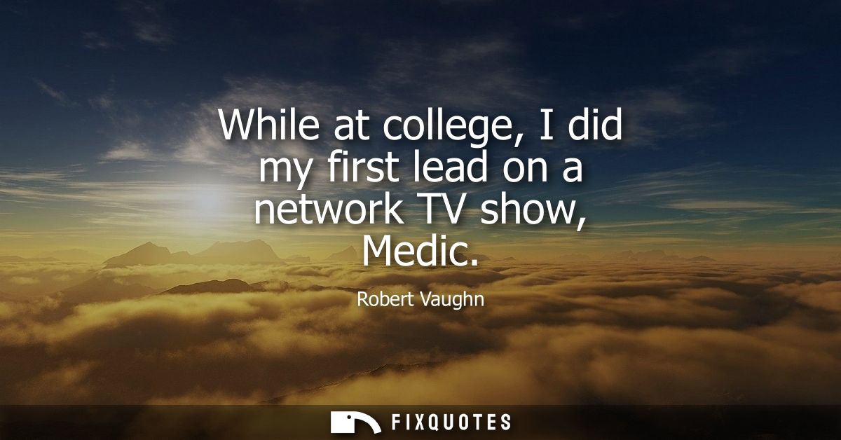 While at college, I did my first lead on a network TV show, Medic