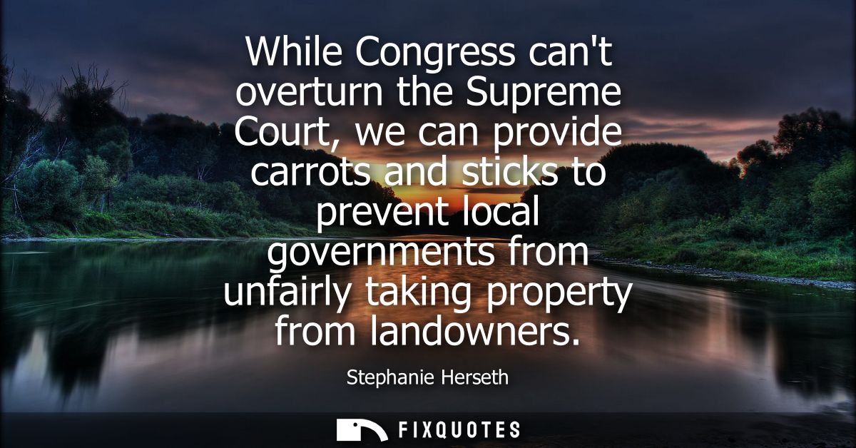 While Congress cant overturn the Supreme Court, we can provide carrots and sticks to prevent local governments from unfa