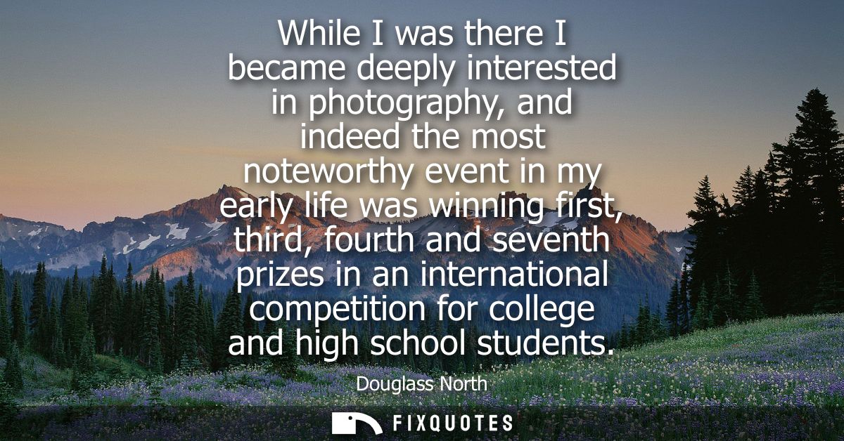 While I was there I became deeply interested in photography, and indeed the most noteworthy event in my early life was w