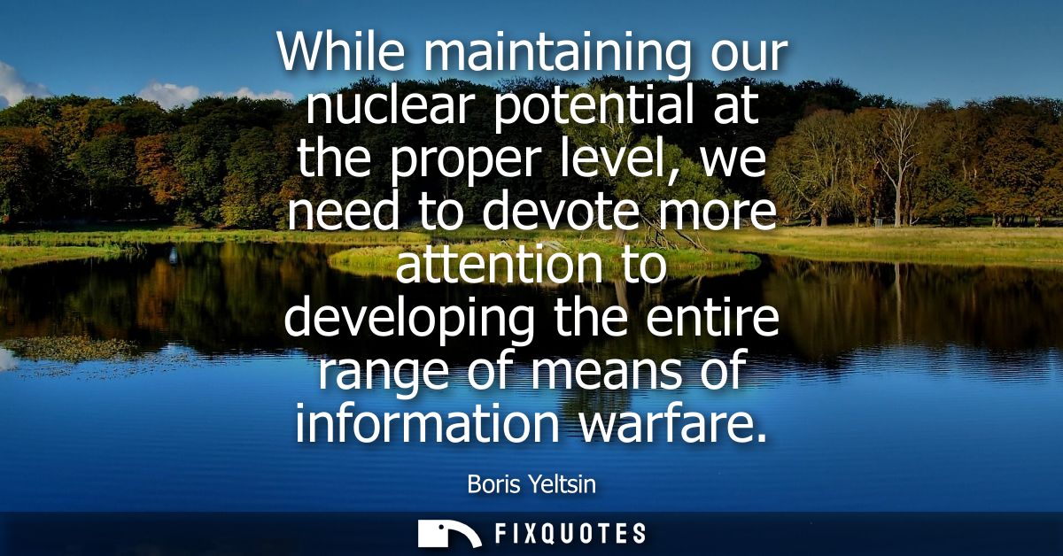 While maintaining our nuclear potential at the proper level, we need to devote more attention to developing the entire r