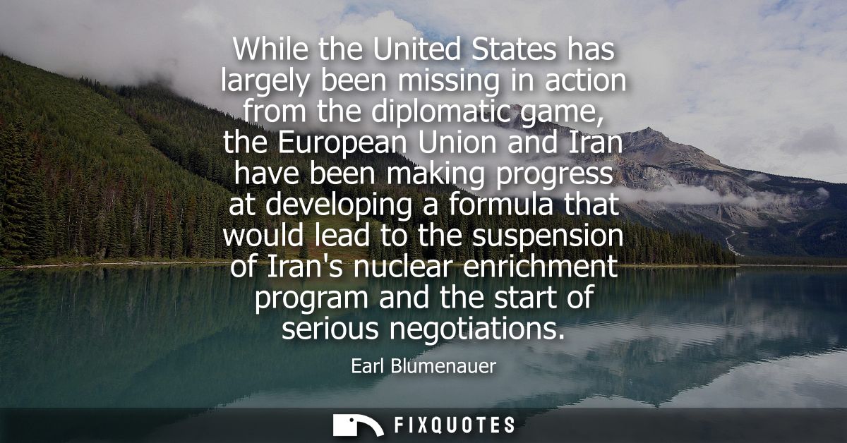 While the United States has largely been missing in action from the diplomatic game, the European Union and Iran have be