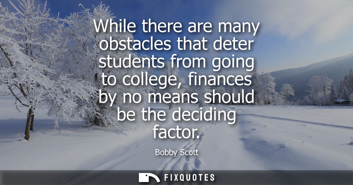 While there are many obstacles that deter students from going to college, finances by no means should be the deciding fa