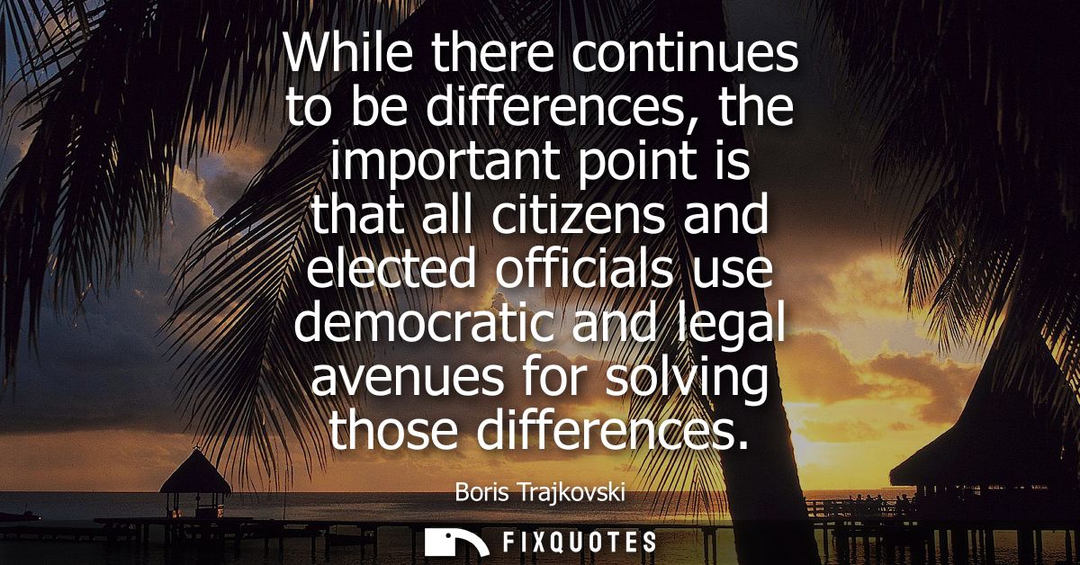 While there continues to be differences, the important point is that all citizens and elected officials use democratic a
