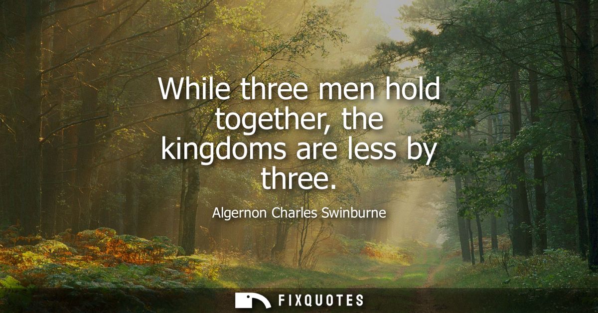 While three men hold together, the kingdoms are less by three