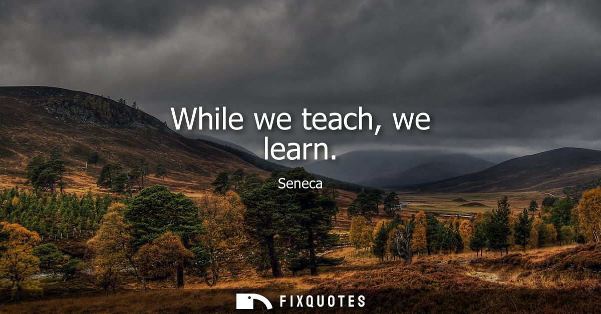 While we teach, we learn