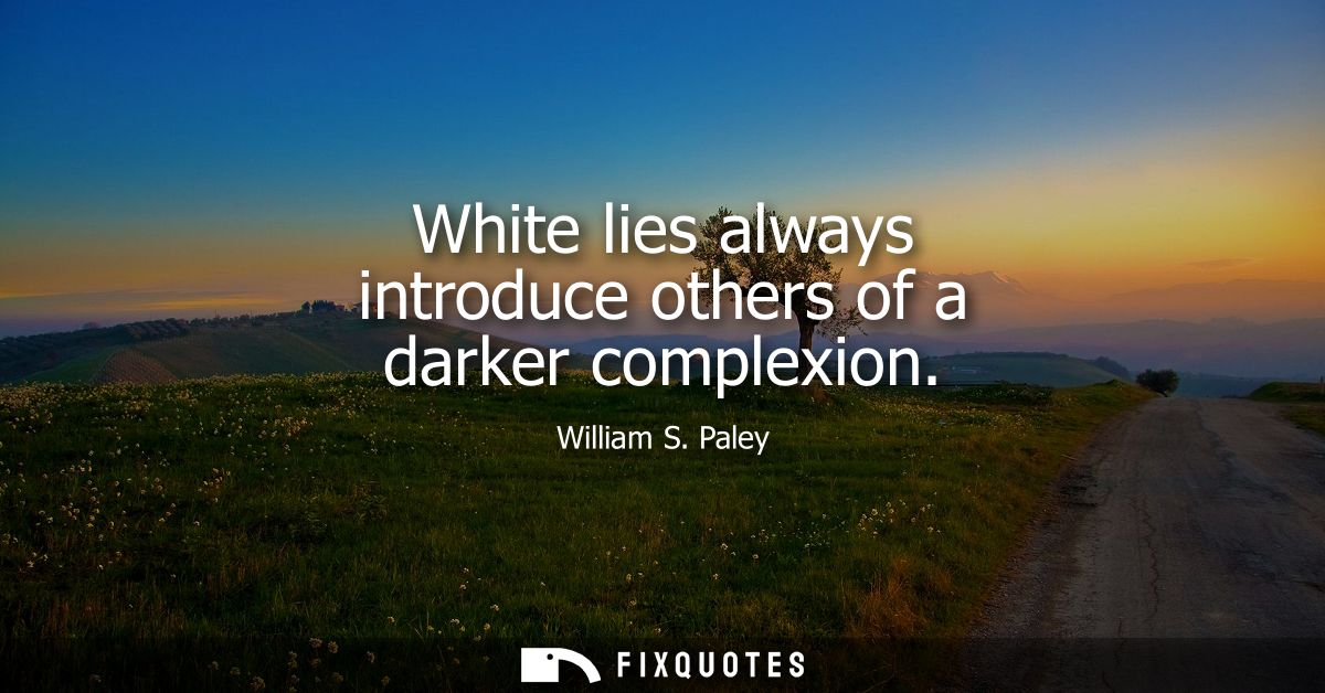 White lies always introduce others of a darker complexion