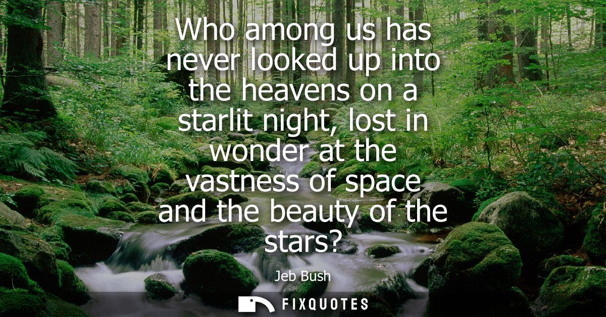 Who among us has never looked up into the heavens on a starlit night, lost in wonder at the vastness of space and the be