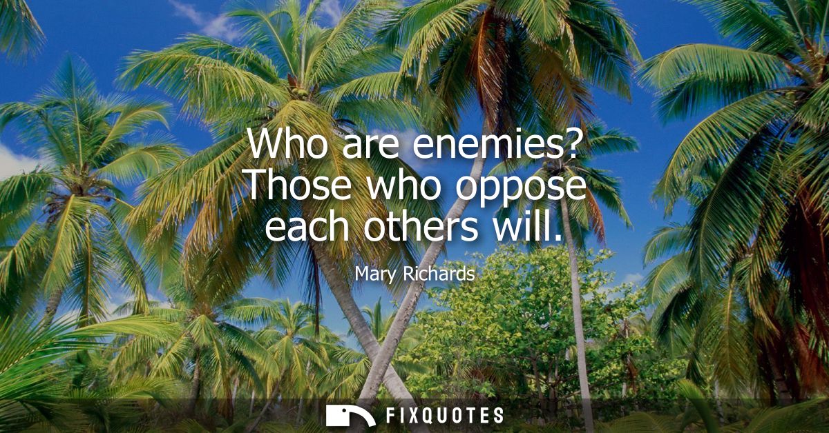 Who are enemies? Those who oppose each others will