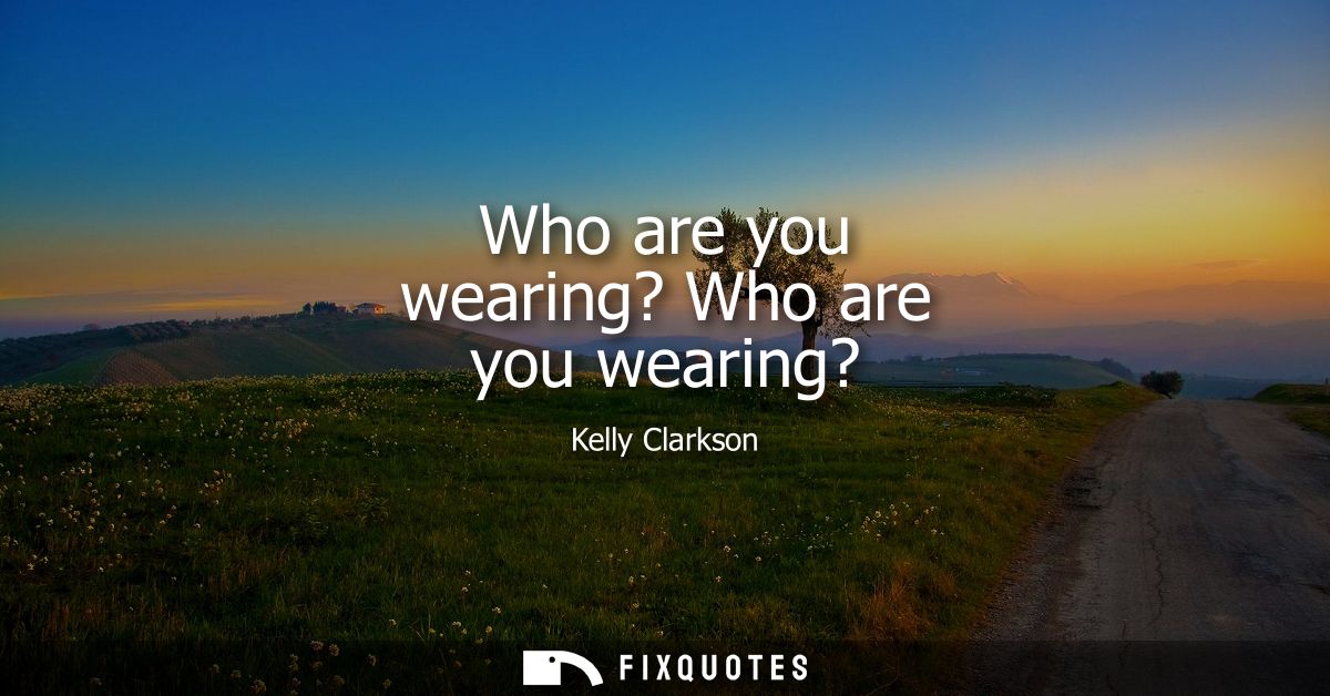 Who are you wearing? Who are you wearing?