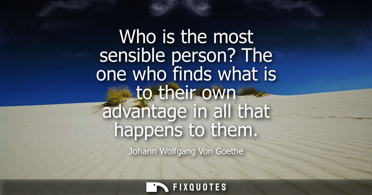 Who is the most sensible person? The one who finds what is to their own advantage in all that happens to them