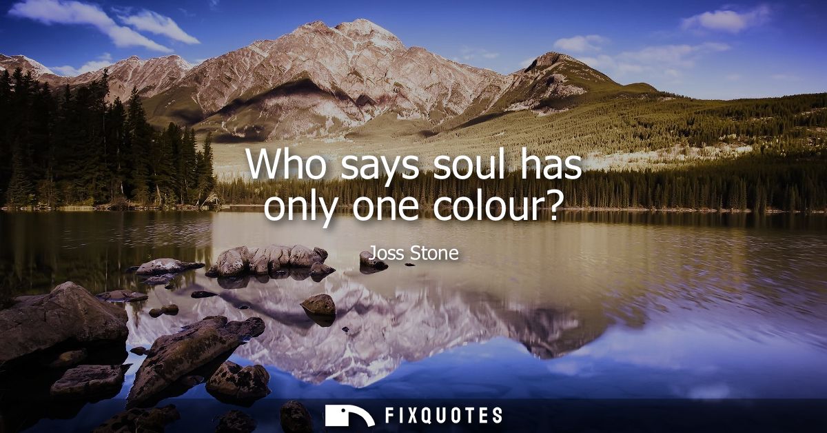 Who says soul has only one colour?