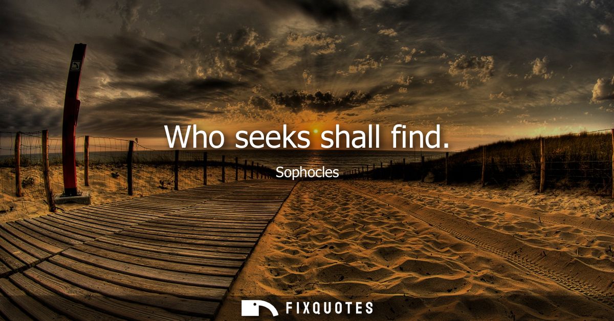 Who seeks shall find