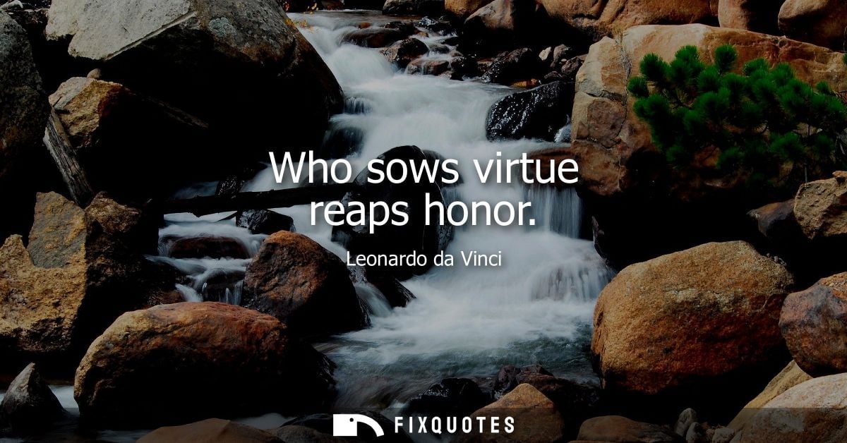 Who sows virtue reaps honor