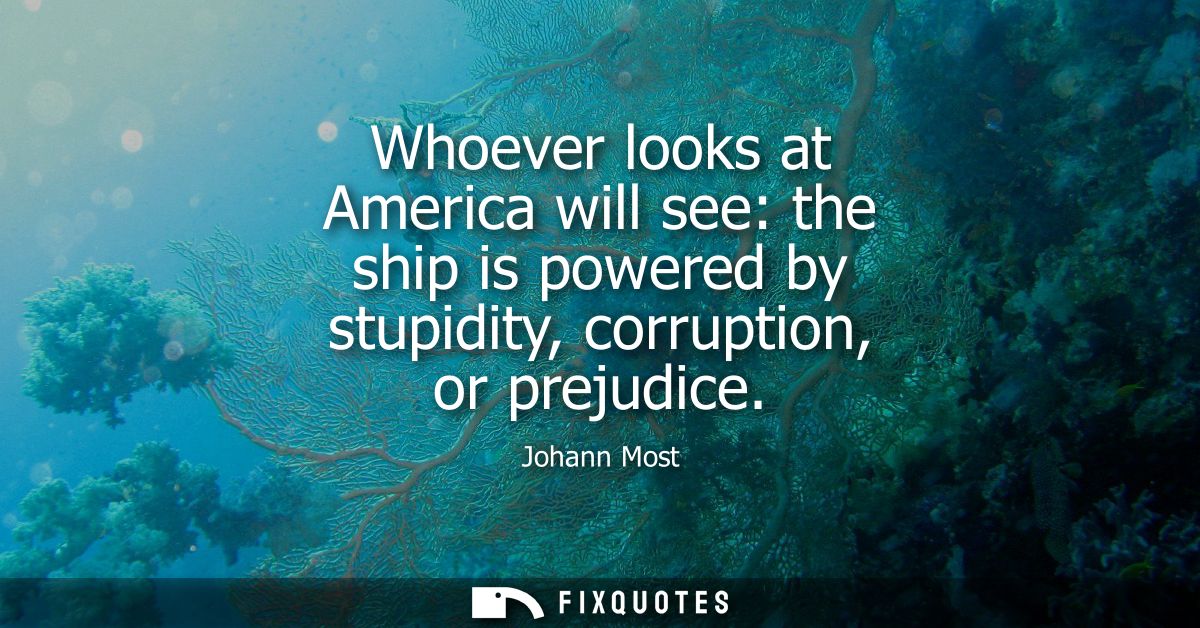 Whoever looks at America will see: the ship is powered by stupidity, corruption, or prejudice