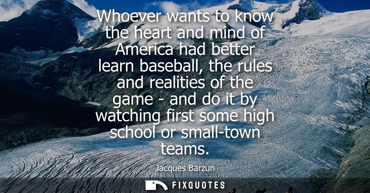 Whoever wants to know the heart and mind of America had better learn baseball, the rules and realities of the game - and