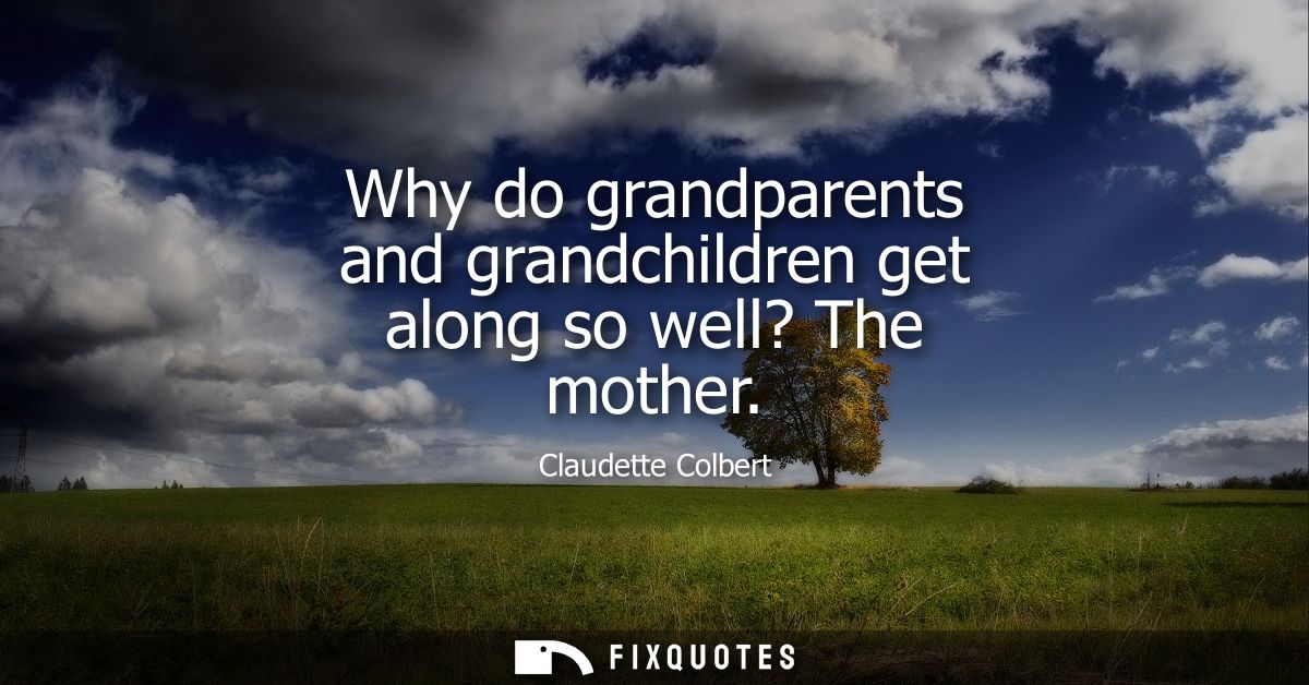 Why do grandparents and grandchildren get along so well? The mother