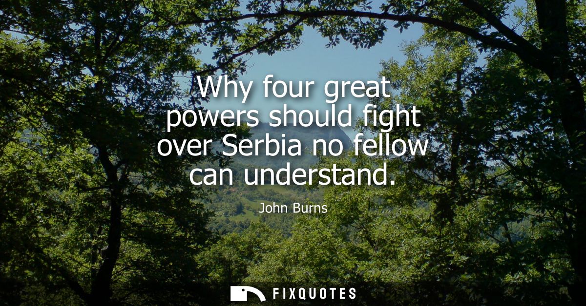 Why four great powers should fight over Serbia no fellow can understand