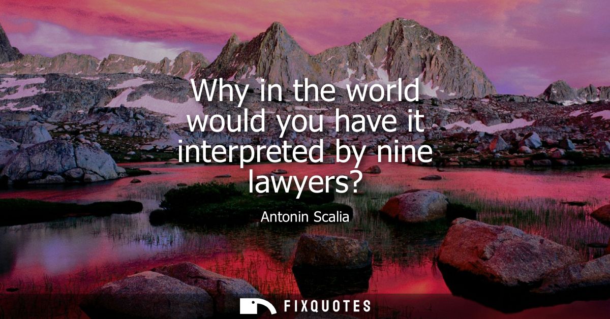 Why in the world would you have it interpreted by nine lawyers?