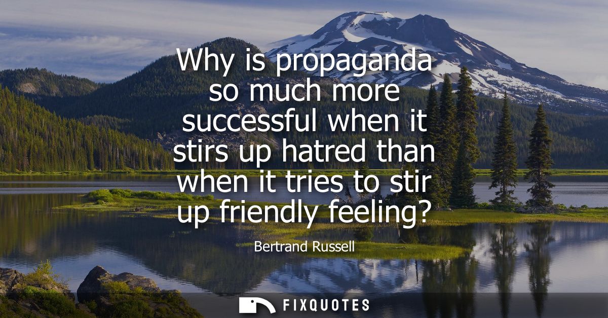 Why is propaganda so much more successful when it stirs up hatred than when it tries to stir up friendly feeling?
