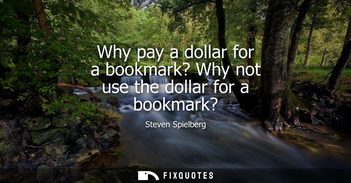 Why pay a dollar for a bookmark? Why not use the dollar for a bookmark?