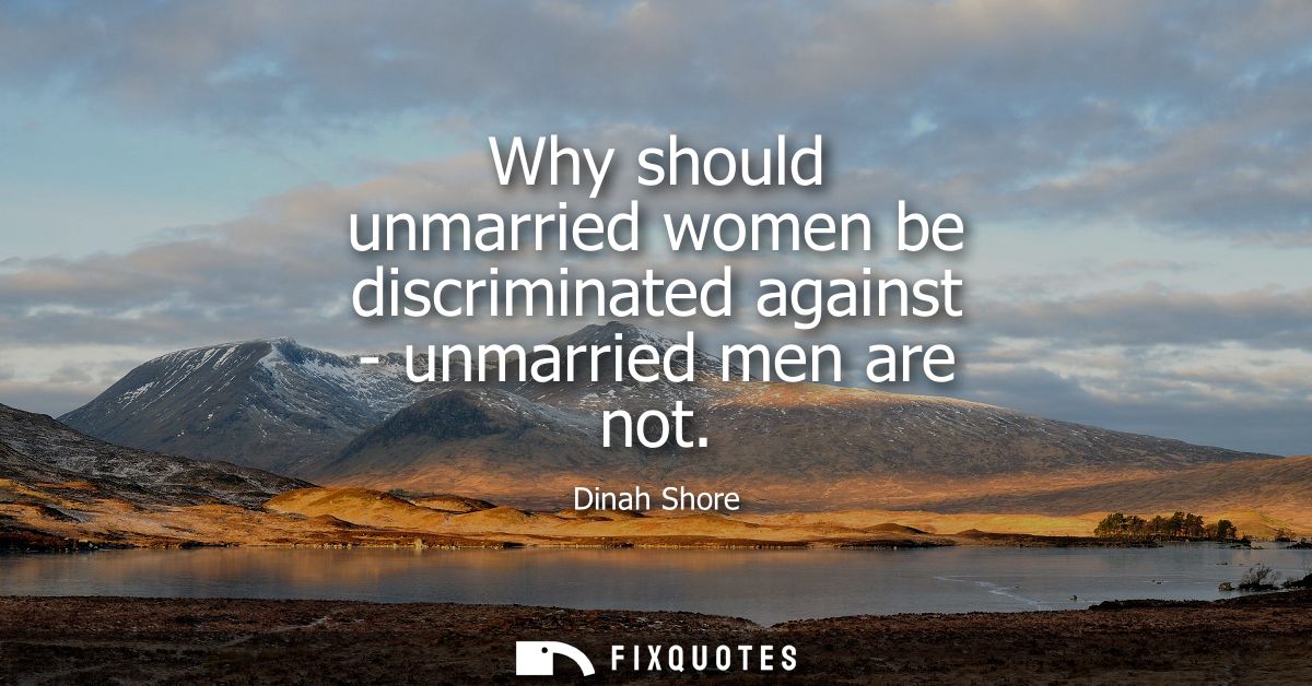 Why should unmarried women be discriminated against - unmarried men are not
