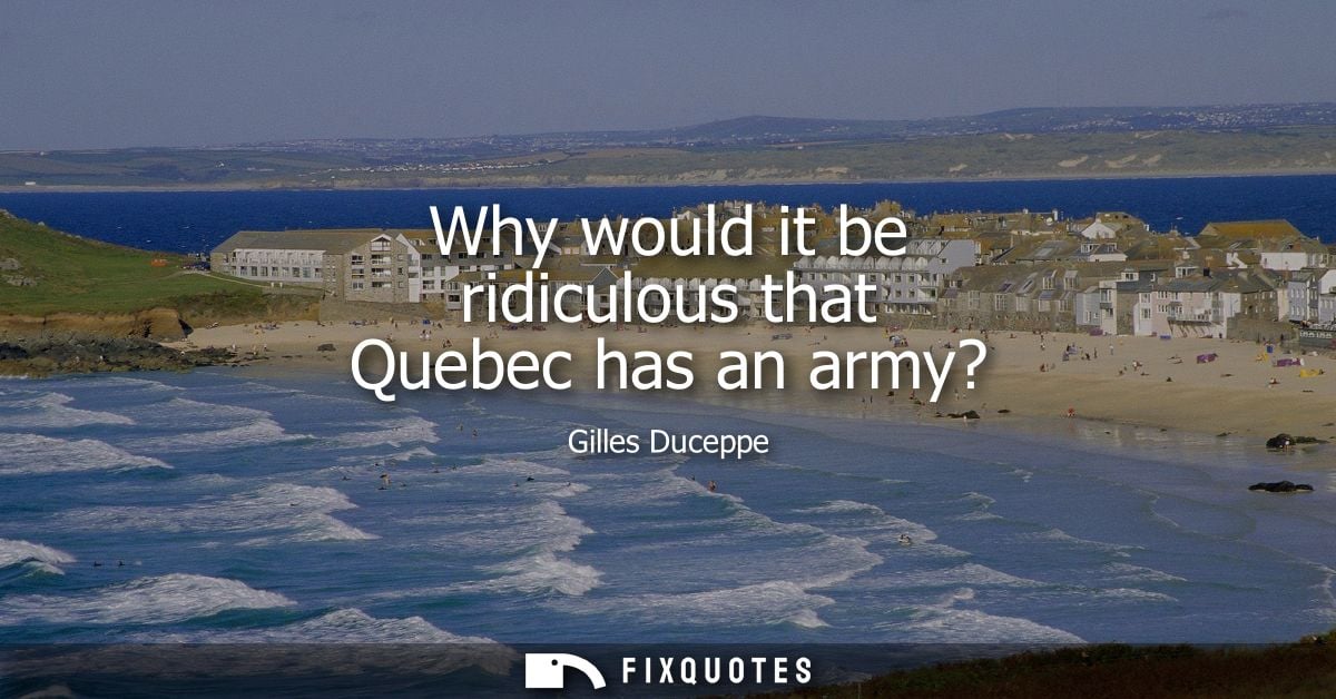 Why would it be ridiculous that Quebec has an army?