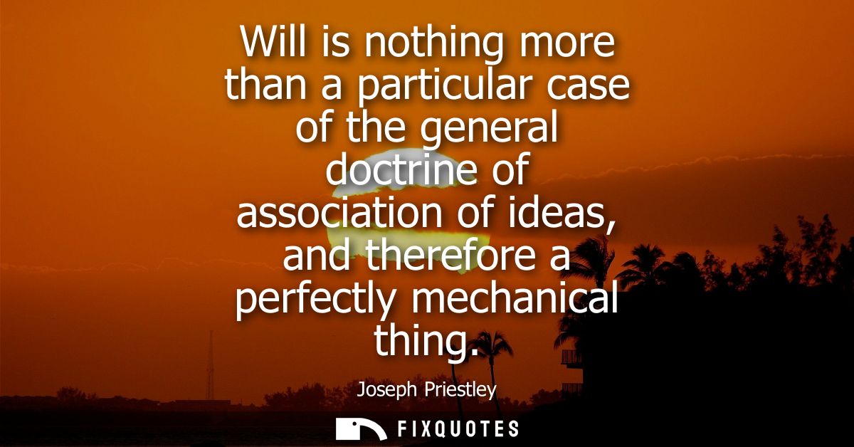 Will is nothing more than a particular case of the general doctrine of association of ideas, and therefore a perfectly m
