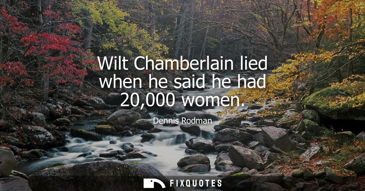 Wilt Chamberlain lied when he said he had 20,000 women