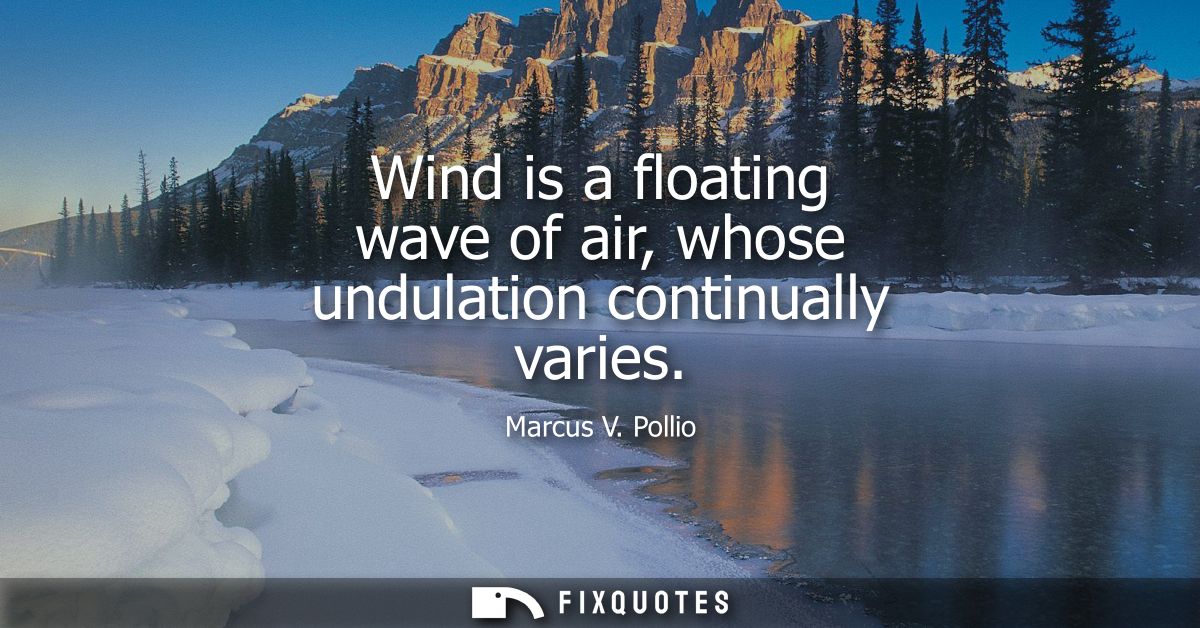 Wind is a floating wave of air, whose undulation continually varies