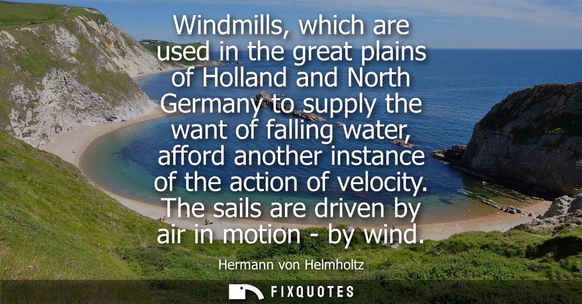Windmills, which are used in the great plains of Holland and North Germany to supply the want of falling water, afford a