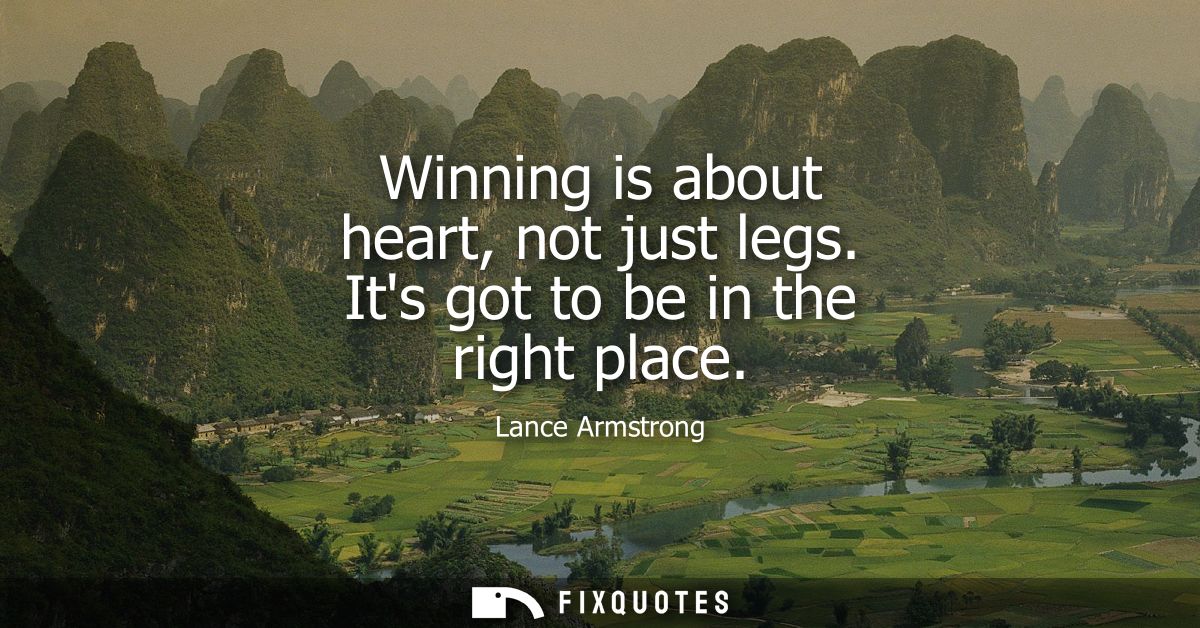 Winning is about heart, not just legs. Its got to be in the right place