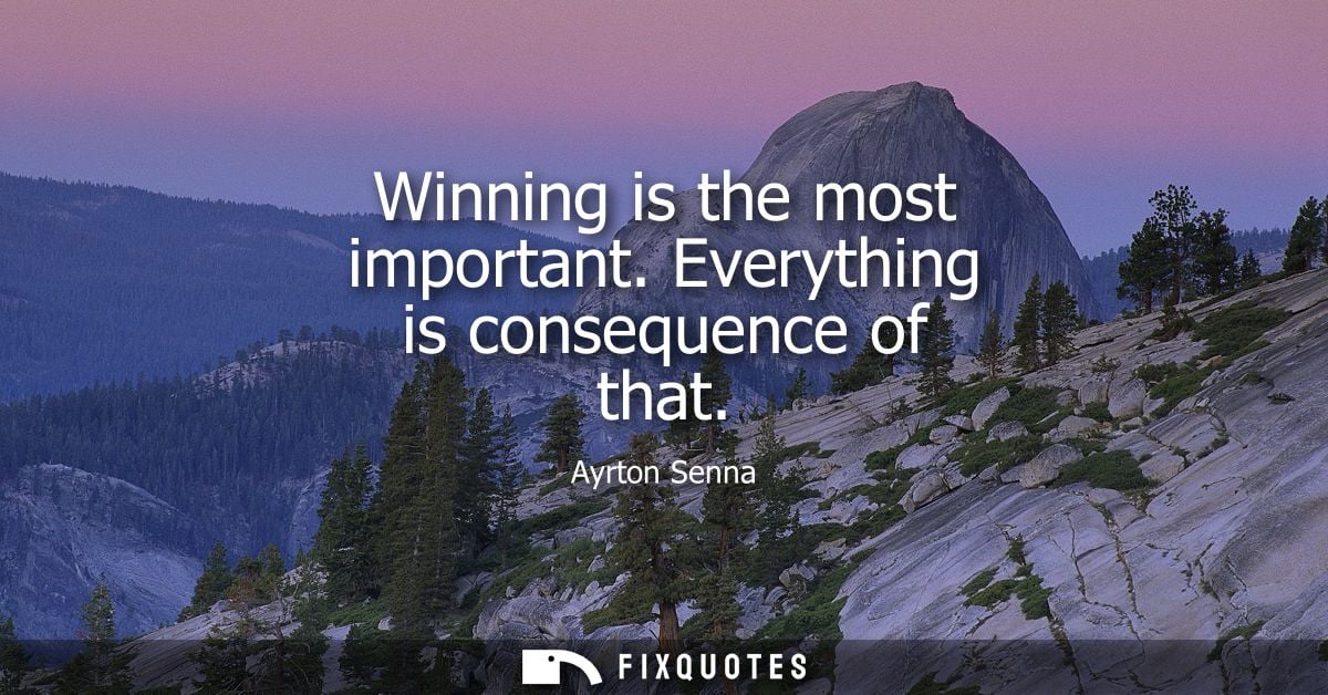 Winning is the most important. Everything is consequence of that