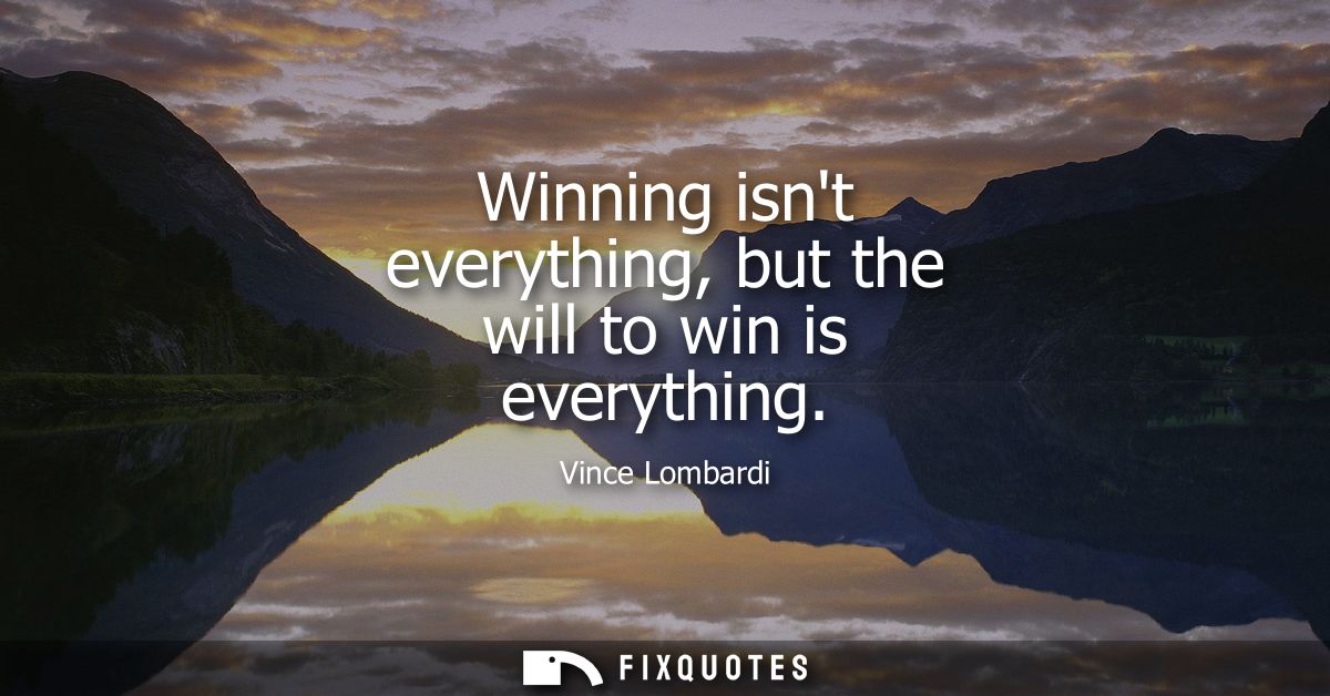Winning isnt everything, but the will to win is everything