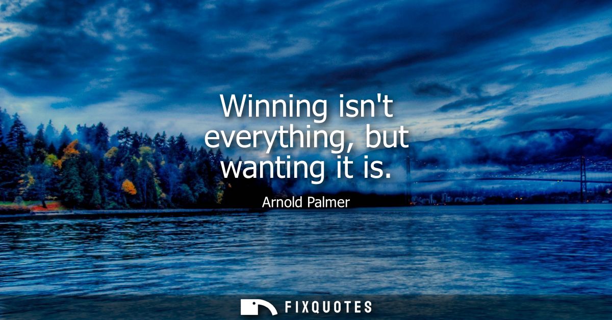 Winning isnt everything, but wanting it is